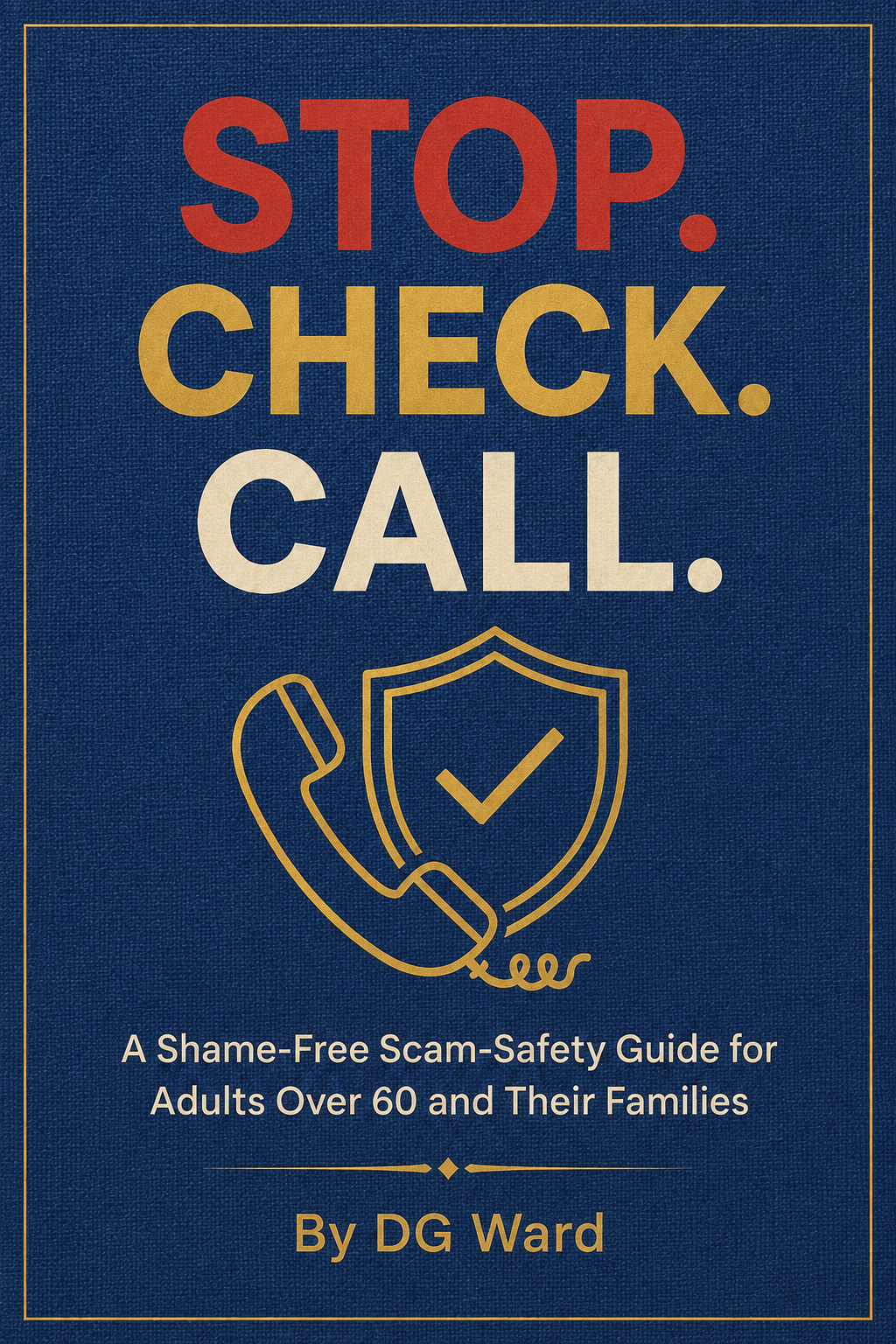 Stop. Check. Call. - A Shame-Free Scam-Safety Guide for Adults Over 60 and Their Families